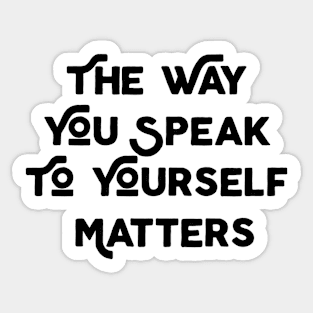 The Way You Speak To Yourself Matters Sticker